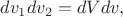 $dv_1dv_2=dVdv,$