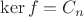 $\mathrm{ker}\,f=C_n$ $\mathrm{ker}\,f=C_n$