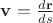 $\mathbf v=\frac{d\mathbf r}{ds}$