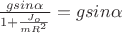 $\frac{gsin\alpha }{1+\frac{J_o}{mR^{2}}}=gsin\alpha$