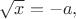 $\sqrt{x}=-a,$