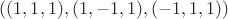 $((1,1,1),(1,-1,1), (-1,1,1))$