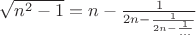 $\sqrt{n^2-1}=n-\frac{1}{2n-\frac{1}{2n- \frac{1}{...}}}$