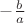 $-{b\over a}$
