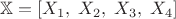 $$\mathbb{X}=\left[X_1,\;X_2,\;X_3,\;X_4\right]$$