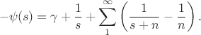 $$-\psi(s)=\gamma+\frac1s+\sum_1^\infty\left(\frac1{s+n}-\frac1n\right).$$