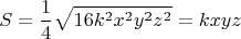 $$S=\frac 1 4 \sqrt{16 k^2 x^2 y^2 z^2} = kxyz$$