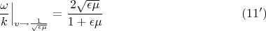 $$\left.\frac{\omega}{k}\right|_{v \to \frac{1}{\sqrt{\epsilon\mu}}} = \frac{2\sqrt{\epsilon \mu}}{1+\epsilon \mu} \eqno{(11')}$$