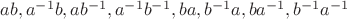 $ab, {a}^{-1}b, a{b}^{-1}, {a}^{-1}{b}^{-1}, ba, {b}^{-1}a, b{a}^{-1}, {b}^{-1}{a}^{-1}$