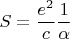 $$S=\frac {e^2}{c}\frac 1 \alpha$$