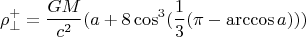 $$ \rho^{+}_{\perp}=\frac{G M}{c^2} ( a + 8 \cos^3 (\frac{1}{3} (\pi-\arccos a) ) ) $$
