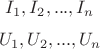 $$I_1, I_2, ..., I_n$$
$$U_1, U_2, ..., U_n$$