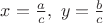$x=\frac ac,\ y=\frac bc$