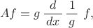 $$Af=g\,\dfrac{d}{\,dx\,}\,\dfrac{1}{\,g\,}\,\,f,$$