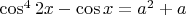$\cos^4 2x - \cos x= a^2 + a $