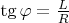 $ \tg{\varphi} = \frac{L}{R}$