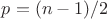 $p=(n-1)/2$
