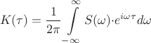 \[
K(\tau ) = \frac{1}
{{2\pi }}\int\limits_{ - \infty }^\infty  {S(\omega ) \cdot } e^{i\omega \tau } d\omega 
\]