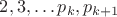 $2, 3,&hellip; p_k, p_{k+1}$