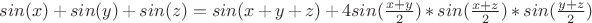 $sin(x)+sin(y)+sin(z)=sin(x+y+z)+4sin(\frac{x+y}{2})*sin(\frac{x+z}{2})*sin(\frac{y+z}{2})$