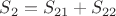 $S_2=S_{21}+S_{22}$