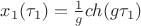 $x_1(\tau_1) = \frac{1}{g} ch(g \tau_1)$ $x_1(\tau_1) = \frac{1}{g} ch(g \tau_1)$