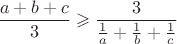 $\dfrac{a+b+c}{3}\geqslant \dfrac{3}{\frac 1a + \frac 1b + \frac 1c}$