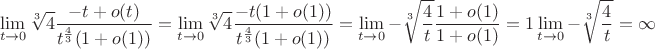 $$
\lim\limits_{t \to 0} \sqrt[3]{4} \frac{-t + o(t)}{t^\frac{4}{3} (1 + o(1))} =
\lim\limits_{t \to 0} \sqrt[3]{4} \frac{-t (1 + o(1))}{t^\frac{4}{3} (1 + o(1))} =
\lim\limits_{t \to 0} -\sqrt[3]{\frac{4}{t}} \frac{1 + o(1)}{1 + o(1)} =
1 \lim\limits_{t \to 0} -\sqrt[3]{\frac{4}{t}} = 
\infty
$$