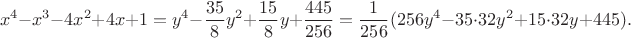 $$x^4-x^3-4x^2+4x+1=y^4-\frac{35}8y^2+\frac{15}8y+\frac{445}{256}=\frac 1{256}(256y^4-35\cdot 32y^2+15\cdot 32y+445).$$