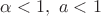 $\alpha<1,\ a<1$