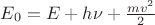$E_0=E + h \nu + \frac{mv^2}{2}$