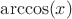 $\arccos(x) $