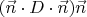 $(\Vec n \cdot D \cdot \Vec n) \Vec n$