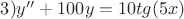 $3) y''+100y=10tg(5x)$