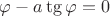 $\varphi-a\tg\varphi=0$