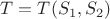 $T=T(S_1, S_2)$