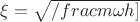 $\xi=\sqrt{/frac{m\omega}{h]}$
