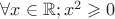 $\forall x\in\mathbb{R};x^2 \geqslant 0$
