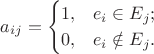 $$a_{ij}=\begin{cases}1,&e_i\in E_j;\\0,&e_i\notin E_j.\end{cases}$$