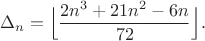$$\ds\Delta_n=\Big\lfloor\frac{2n^3+21n^2-6n}{72}\Big\rfloor.$$