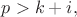 $p>k+i,$