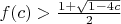 $f(c)>\frac{1+\sqrt{1-4c}}{2}$