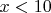 $x <10$