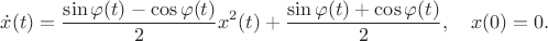 $$\dot{x}(t)=\frac{\sin\varphi(t)-\cos\varphi(t)}{2}x^2(t)+\frac{\sin\varphi(t)+\cos\varphi(t)}{2},\quad x(0)=0.$$