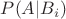 $P(A|B_i)$ $P(A|B_i)$