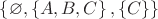 $ \left\lbrace \varnothing, \left\lbrace A, B, C \right\rbrace, \left\lbrace C \right\rbrace \right\rbrace$