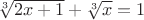 $\sqrt[3]{2x+1}+\sqrt[3]{x}=1$