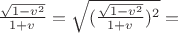 $\frac{\sqrt{1-v^2}}{1+v}=\sqrt{(\frac{\sqrt{1-v^2}}{1+v})^2}=$