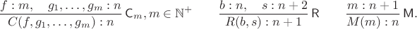 $$\frac{f:m, \quad g_1,\ldots,g_m:n}{C(f,g_1,\ldots,g_m):n}\,\mathsf C_m,m\in\mathbb N^+ \qquad \frac{b:n, \quad s:n+2}{R(b,s):n+1}\,\mathsf R \qquad \frac{m:n+1}{M(m):n}\,\mathsf M.$$ $$\frac{f:m, \quad g_1,\ldots,g_m:n}{C(f,g_1,\ldots,g_m):n}\,\mathsf C_m,m\in\mathbb N^+ \qquad \frac{b:n, \quad s:n+2}{R(b,s):n+1}\,\mathsf R \qquad \frac{m:n+1}{M(m):n}\,\mathsf M.$$