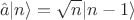 $$\hat{a}|n\rangle=\sqrt{n}|n-1\rangle$$